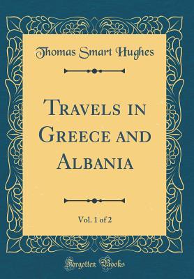 Download Travels in Greece and Albania, Vol. 1 of 2 (Classic Reprint) - Thomas Smart Hughes file in ePub