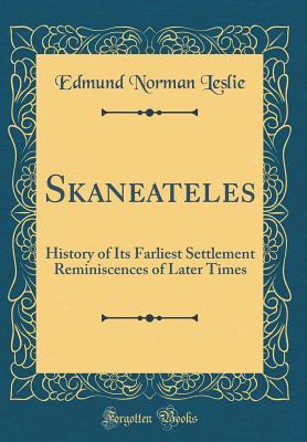 Full Download Skaneateles: History of Its Farliest Settlement Reminiscences of Later Times (Classic Reprint) - Edmund Norman Leslie file in PDF