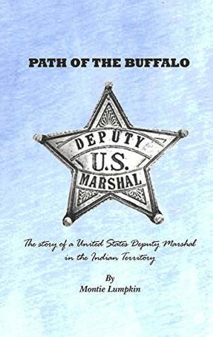 Read PATH OF THE BUFFALO: The story of a United States Deputy Marshal in the Indian Territory (Original Title Book 1) - Montie Lumpkin | PDF