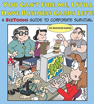 Full Download You Can't Fire Me, I Still Have Business Cards Left!: A BizToons Guide to Corporate Survival - Jennifer Lopez file in ePub