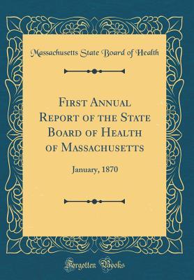 Read Online First Annual Report of the State Board of Health of Massachusetts: January, 1870 (Classic Reprint) - Massachusetts State Board of Health | ePub