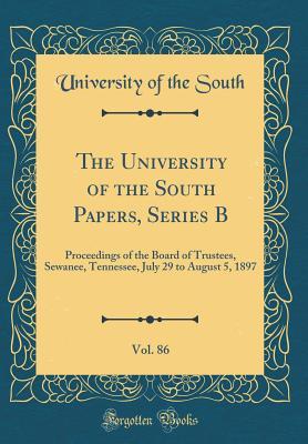 Read Online The University of the South Papers, Series B, Vol. 86: Proceedings of the Board of Trustees, Sewanee, Tennessee, July 29 to August 5, 1897 (Classic Reprint) - University Of The South file in ePub