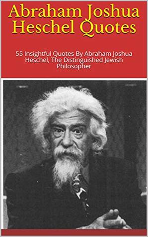 Read Online Abraham Joshua Heschel Quotes: 55 Insightful Quotes By Abraham Joshua Heschel, The Distinguished Jewish Philosopher - Richard | ePub