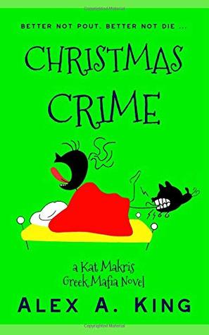 Read Christmas Crime: A Kat Makris Greek Mafia Novel - Alex A. King | PDF