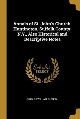 Read Annals of St. John's Church, Huntington, Suffolk County, N.Y., Also Historical and Descriptive Notes - Charles William Turner file in ePub