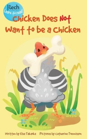 Read Chicken Does Not Want to be a Chicken (J-Tech Creations Learn to Read!) (Volume 1) - Elsa Takaoka | PDF