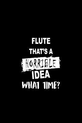 Read Flute That's a Horrible Idea What Time?: A 6 X 9 Inch Matte Softcover Paperback Notebook Journal with 120 Blank Lined Pages -  file in ePub