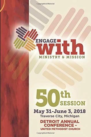 Full Download Engage with Ministry and Mission: The Official Journal and Minutes of the 50th Session of the Detroit Annual Conference of The United Methodist Church - David A. Bard | PDF