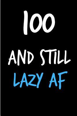 Read Online 100 and Still Lazy AF: Funny Gag Birthday Notebook - Cheeky Naughty Gag Joke Journal for Him/Friend/Dad/Husband/Brother/Son - Sarcastic Dirty Banter Occasion Blank Book (Unique Gift Alternative to Greeting Card) -  | PDF