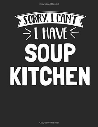 Full Download Sorry I Can't I Have Soup Kitchen: Funny 8.5x11 College Ruled Soup Kitchen Notebook Journal Notepad Sketch Book - Hobbybobby Stationary | PDF