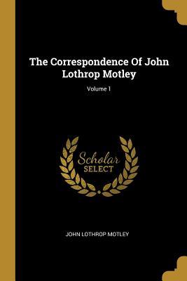 Download The Correspondence Of John Lothrop Motley; Volume 1 - John Lothrop Motley | ePub