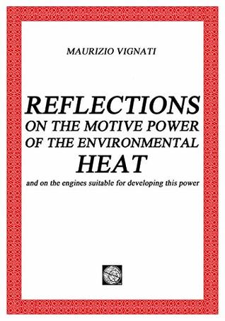 Download Reflections on the Motive Power of the Environmental Heat: and on the engines suitable for developing this power - Maurizio Vignati file in PDF