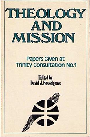 Read Theology and Mission: Papers and Responses Prepared for the Consultation on Theology and Mission, Trinity Evangelical Divinity School, School of World Mission and Evangelism, March 22-25, 1976 - David J. Hesselgrave | ePub