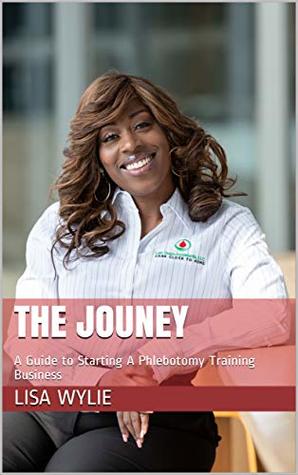 Full Download The Jouney: A Guide to Starting A Phlebotomy Training Business - Lisa Wylie | PDF