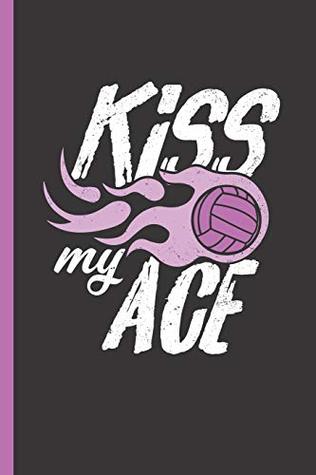 Download Kiss My Ace: Notebook & Journal Or Diary For Volleyball Players & Coaches - Take Your Notes Or Gift It, Graph Paper (120 Pages, 6x9) - Lovely Writings file in PDF