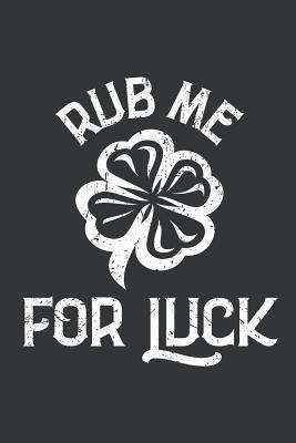 Read Notebook: Rub Me For Luck Shamrock St. Patrick's Day Journal & Doodle Diary; 120 White Paper Numbered Plain Pages for Writing and Drawing - 6x9 in. - Irish Pride Publishing Co file in PDF