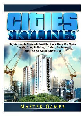 Download Cities Skylines, PlayStation 4, Nintendo Switch, Xbox One, PC, Mods, Cheats, Tips, Buildings, Cities, Beginner, Jokes, Game Guide Unofficial - Master Gamer | PDF