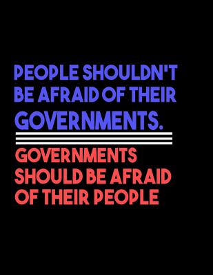 Read Online People Shouldn't Be Afraid Of Their Governments. Governments Should Be Afraid Of The People: Funny Saying Quote Journal & Diary: 100 Pages of Lined Large (8.5x11) Pages for Writing and Drawing -  | PDF