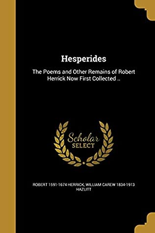 Read Hesperides: The Poems and Other Remains of Robert Herrick Now First Collected .. - Robert Herrick file in PDF