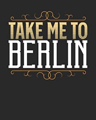 Read Take Me To Berlin: Berlin Travel Journal- Berlin Vacation Journal - 150 Pages 8x10 - Packing Check List - To Do Lists - Outfit Planner And Much More -  | ePub