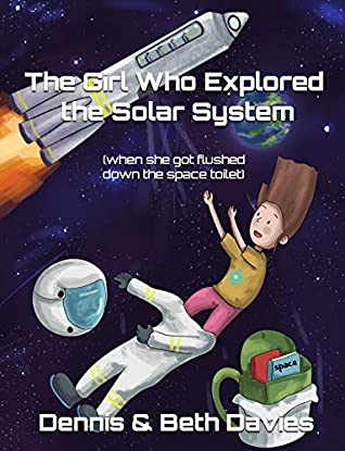 Read Online The Girl Who Explored the Solar System (when she got flushed down the space toilet) - Dennis Davies | PDF