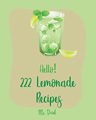 Read Hello! 222 Lemonade Recipes: Best Lemonade Cookbook Ever For Beginners [Raspberry Cookbook, Salad Bowl Cookbook, Tequila Cocktail Recipe Book, Vodka Cocktail Recipe, Summer Cocktail Cookbook] [Book 1] - drink file in PDF