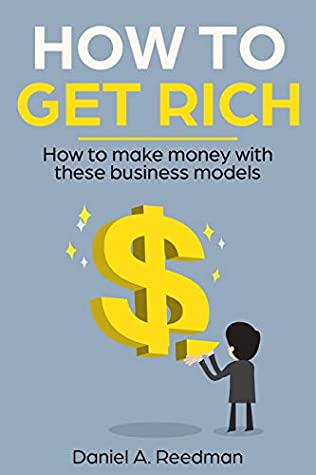 Full Download How to get rich: How to make money with these business models - Daniel A. Reedman file in PDF