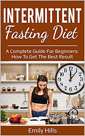 Read Intermittent Fasting Diet: A Complete Guide for Beginners: How to get the best result - Emily Hills | ePub