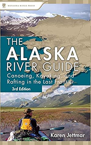 Read Online Alaska River Guide: Canoeing, Kayaking, and Rafting in the Last Frontier - Karen Jettmar file in PDF