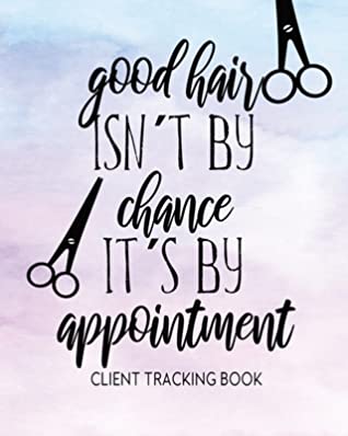 Full Download Good Hair Isn�t By Chance, It�s By Appointment Client Tracking Book: Customer Profile And Appointment Organizer With Index, Customer Service Data Notebook - M N Nguyen file in PDF